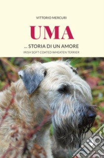 Uma... storia di un amore. Irish Soft Coated Wheaten Terrier libro di Mercuri Vittorio