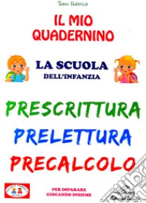 Il mio quadernino. Prescrittura. Prelettura. Precalcolo libro di Team Federica Scuola