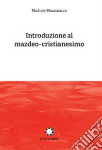 Introduzione al mazdeo-cristianesimo libro di Moramarco Michele