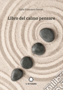 Libro del calmo pensare libro di Ferrari Carlo Francesco