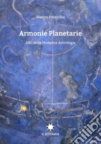 Armonie planetarie. ABC della moderna astrologia libro di Patacchia Aurora