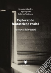 Esplorando fantastiche realtà. Racconti del mistero libro di Calandra Edoardo; Capuana Luigi; Verdinois Federigo