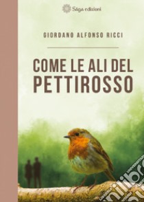 Come le ali del pettirosso libro di Giordano Alfonso Ricci