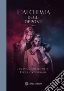 L'alchimia degli opposti. Vol. 1 libro di Soprani Federica; Guglielminetti Lucia