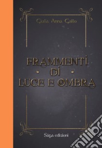 Frammenti di luce e ombra libro di Gallo Giulia Anna