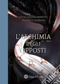 L'alchimia degli opposti. Vol. 2 libro di Soprani Federica; Guglielminetti Lucia