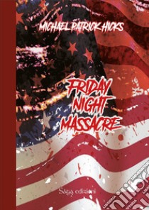 Friday night massacre libro di Hicks Michael Patrick