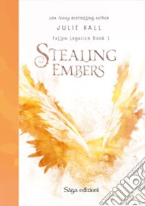 Stealing Embers. Fallen Legacies. Vol. 1 libro di Hall Julie