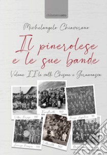 Il pinerolese e le sue bande. Vol. 2: Le valli Chisone e Germanasca libro di Chiaverano Michelangelo