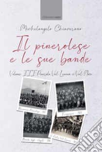 Il pinerolese e le sue bande. Vol. 3: Pinerolo, Val Lemina e Val Noce libro di Chiaverano Michelangelo