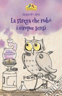 La strega che rubò i cinque sensi libro di Alosi Alessandro