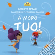 A modo tuo! Ediz. illustrata libro di Addari Roberta