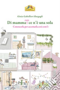 Di mamma (non) ce n'è una sola. Conoscerla per accettarla così com'è libro di Gabellieri Gioia