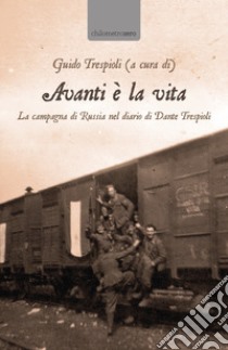 Avanti è la vita. La campagna di Russia nel diario di Dante Trespioli libro di Trespioli G. (cur.)