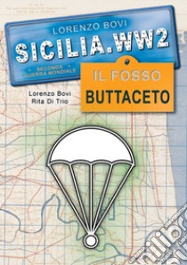 Sicilia. WW2 seconda guerra mondiale. Foto inedite. Il fosso Buttaceto. La battaglia di Catania. Ediz. illustrata libro di Bovi Lorenzo; Di Trio Rita