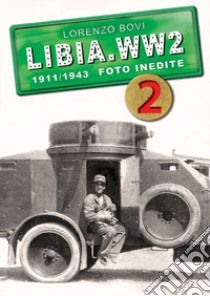 Libia. WW2. 1911/1943 foto inedite. Ediz. illustrata. Vol. 2 libro di Bovi Lorenzo