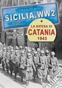 La difesa di Catania 1943. Ediz. illustrata libro di Bovi Lorenzo; Di Trio Rita