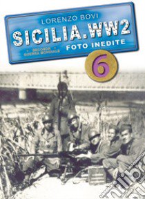 Sicilia. WW2 seconda guerra mondiale. Foto inedite. Vol. 6 libro di Bovi Lorenzo