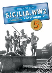 Sicilia. WW2 seconda guerra mondiale. Foto inedite. Vol. 5 libro di Bovi Lorenzo