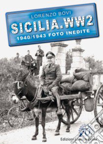 Sicilia. WW2 seconda guerra mondiale. Foto inedite. Vol. 1: 1940-1943 libro di Bovi Lorenzo