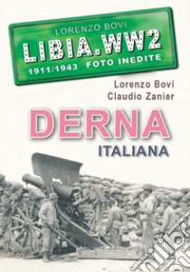 Derna italiana. Libia. WW2. 1911/1943 foto inedite. Ediz. illustrata libro di Bovi Lorenzo; Zanier Claudio