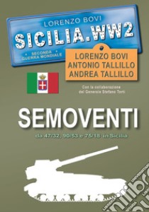 Semoventi da 47/32, 90/53 e 75/18 in Sicilia. Ediz. illustrata libro di Bovi Lorenzo; Tallillo Antonio; Tallillo Andrea