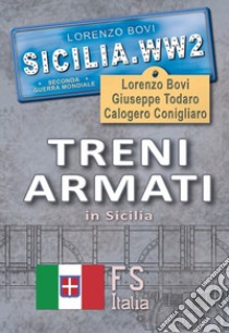 Treni armati in Sicilia. Ediz. illustrata libro di Bovi Lorenzo; Conigliaro Calogero; Todaro Giuseppe