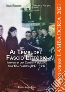 Ai tempi del fascio littorio. Immagini di una Comunità siciliana nell'Era Fascista 1937-1943 libro di Anfora Domenico; Guarino Anna