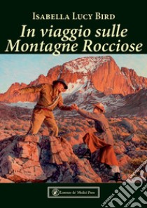 In viaggio sulle Montagne Rocciose. Ediz. illustrata libro di Bird Isabella Lucy