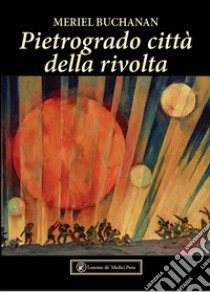 Pietrogrado città della rivolta. 1914-1918 libro di Buchanan Meriel