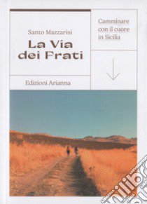 La via dei Frati. Camminare con il cuore in Sicilia libro di Mazzarisi Santo