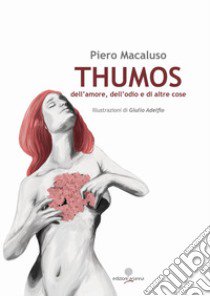 Thumos. dell'amore, dell'odio e di altre cose libro di Macaluso Piero