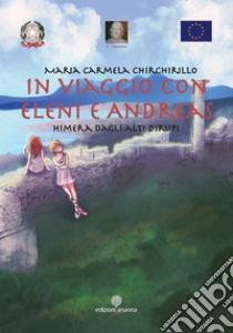 In viaggio con Eleni e Andreas. Himera dagli alti dirupi libro di Chirchirillo Maria Carmela