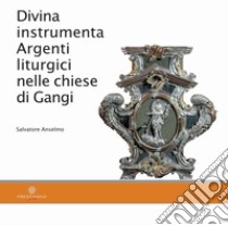 Divina instrumenta. Argenti liturgici nelle chiese di Gangi libro di Anselmo Salvatore