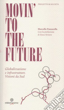 Movin' to the future. Globalizzazione e infrastrutture. Visioni da Sud libro di Panzarella Marcello