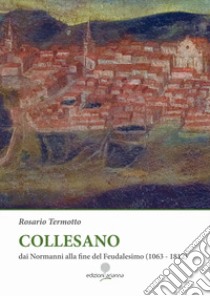 Collesano. Dai Normanni alla fine del Feudalesimo (1063-1812) libro di Termotto Rosario