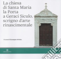 La chiesa di Santa Maria la Porta a Geraci Siculo, scrigno d'arte rinascimentale libro di Antista G. (cur.)