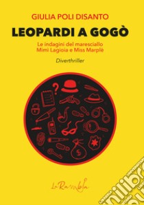 Leopardi a Gogò. Le indagini del maresciallo Mimì Lagioia e Miss Marplè libro di Poli Disanto Giulia