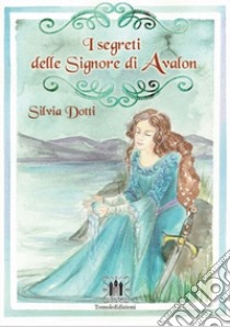 I segreti delle signore di Avalon libro di Dotti Silvia