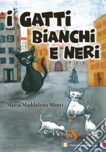 I gatti bianchi e neri libro di Monti Maria Maddalena