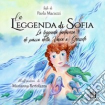 La leggenda di Sofia. La leggenda fantasiosa di Piazza della Vasca a Grosseto. Ediz. illustrata libro di Macuzzi Paola