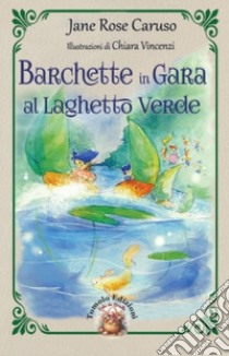 Barchette in gara al laghetto verde. Ediz. illustrata libro di Caruso Jane Rose