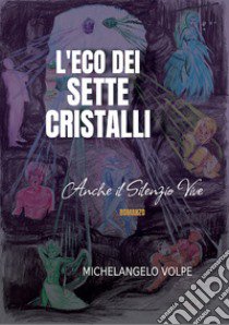 L'eco dei sette cristalli. Anche il silenzio vive libro di Volpe Michelangelo