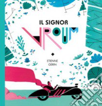 Il signor Vroum. Un campione arriva sempre primo, ma a volte vince chi rallenta. Ediz. illustrata libro di Gerin Etienne