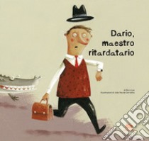 Dario, maestro ritardatario. Una storia che parla del tempo e di come imparare dalle proprie esperienze. Ediz. a colori libro di Lee Rury