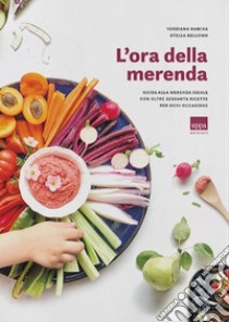 L'ora della merenda. Guida alla merenda ideale con oltre sessanta ricette per ogni occasione libro di Ramina Verdiana; Bellomo Stella