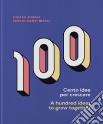 Cento idee per crescere-A hundred ideas to grow together. Ediz. bilingue libro di Conti Nibali Sergio; Borgia Chiara