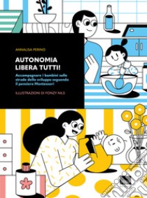 Autonomia libera tutti! Accompagnare i bambini sulle strade dello sviluppo seguendo il pensiero Montessori libro di Perino Annalisa