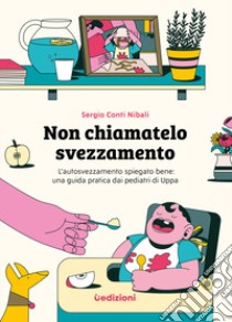 Non chiamatelo svezzamento. L'autosvezzamento spiegato bene: una guida pratica dai pediatri di Uppa libro di Conti Nibali Sergio