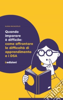 Quando imparare è difficile: come affrontare le difficoltà di apprendimento e i DSA libro di Ravazzolo Elena